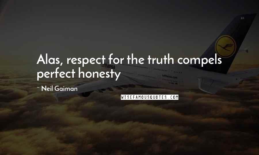 Neil Gaiman Quotes: Alas, respect for the truth compels perfect honesty