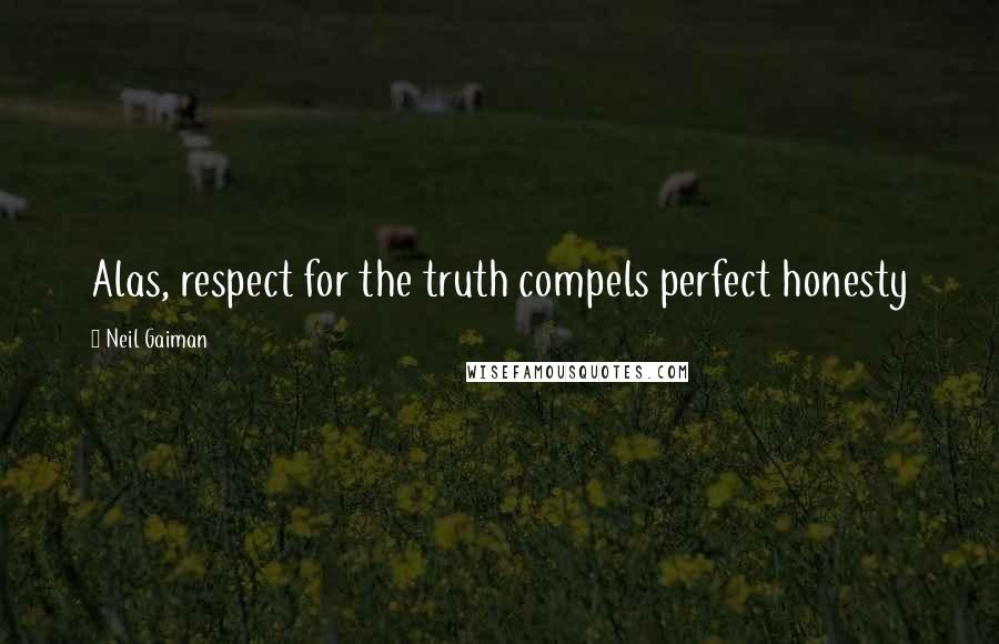 Neil Gaiman Quotes: Alas, respect for the truth compels perfect honesty