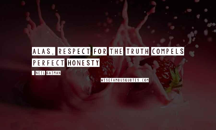 Neil Gaiman Quotes: Alas, respect for the truth compels perfect honesty