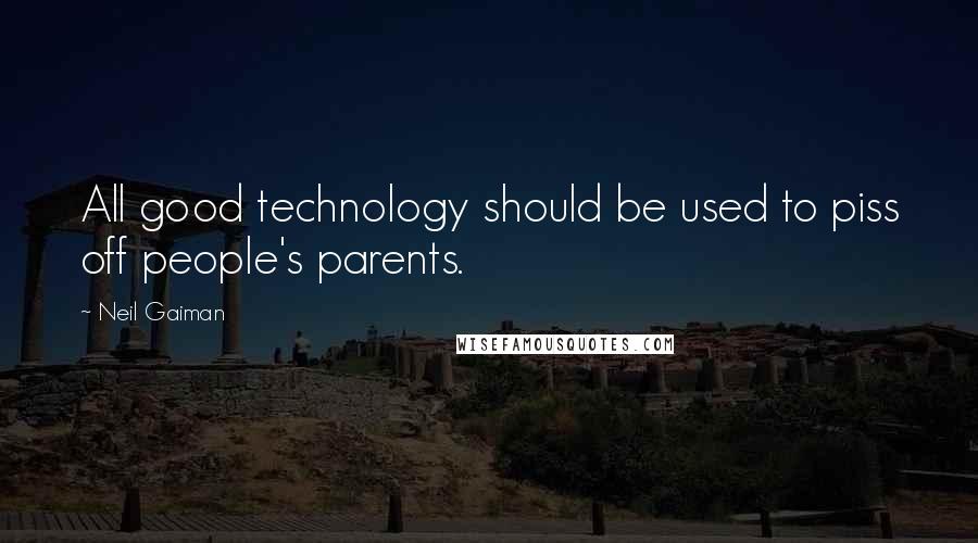 Neil Gaiman Quotes: All good technology should be used to piss off people's parents.