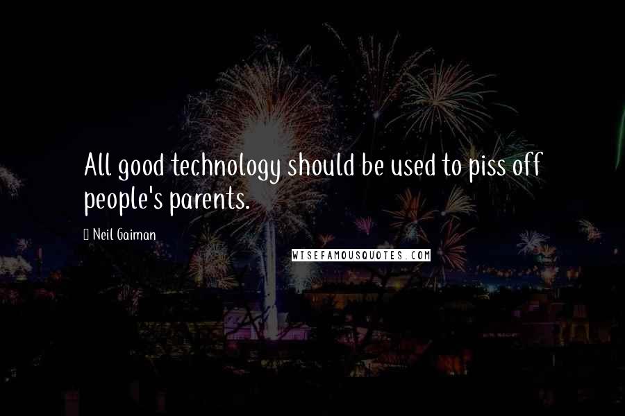 Neil Gaiman Quotes: All good technology should be used to piss off people's parents.