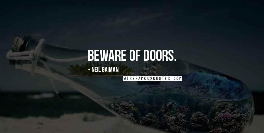 Neil Gaiman Quotes: Beware of Doors.