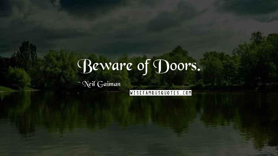 Neil Gaiman Quotes: Beware of Doors.
