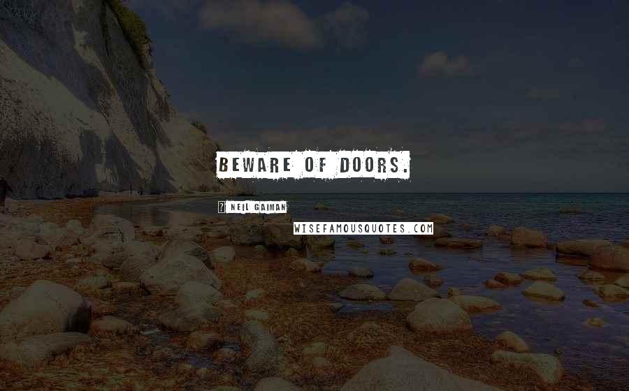 Neil Gaiman Quotes: Beware of Doors.