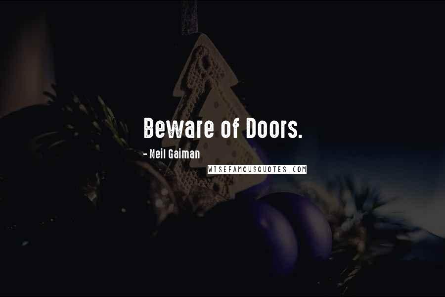 Neil Gaiman Quotes: Beware of Doors.