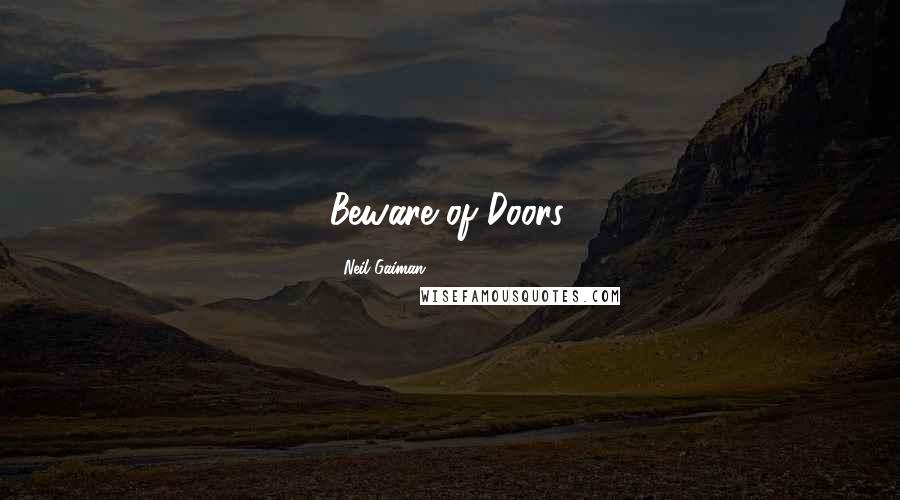 Neil Gaiman Quotes: Beware of Doors.