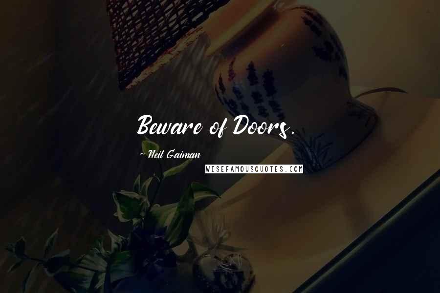 Neil Gaiman Quotes: Beware of Doors.