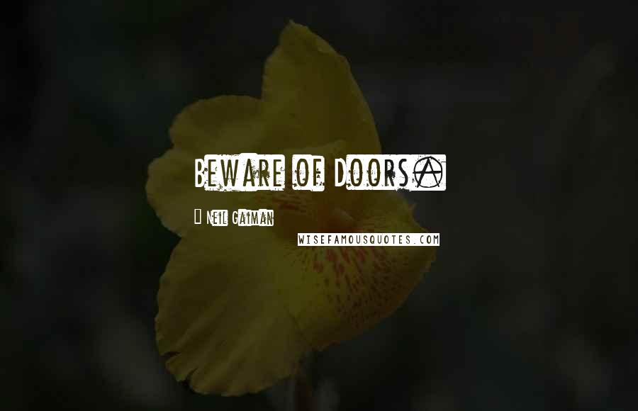 Neil Gaiman Quotes: Beware of Doors.