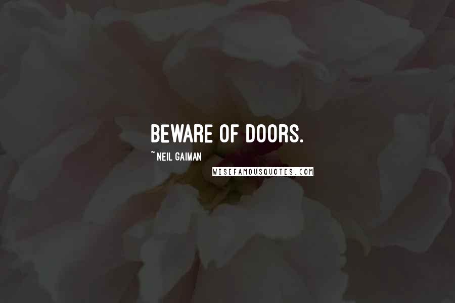 Neil Gaiman Quotes: Beware of Doors.