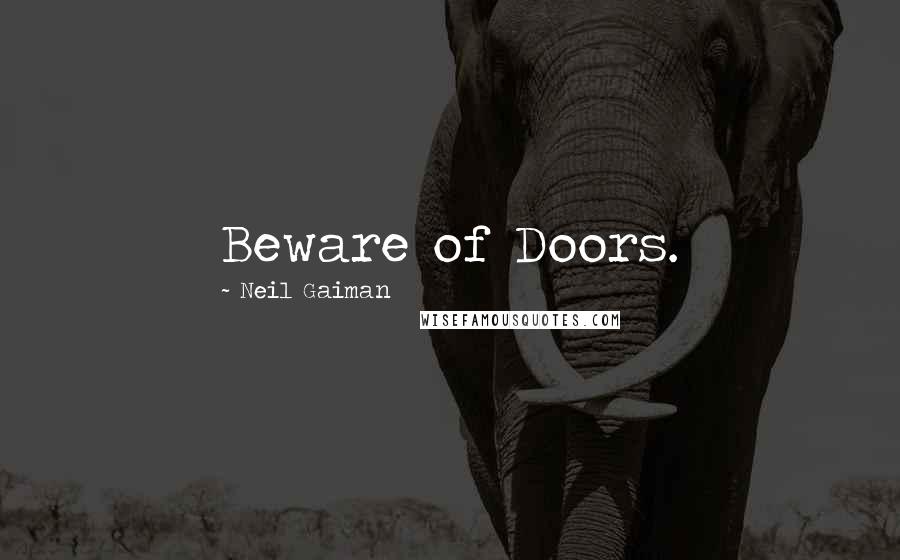Neil Gaiman Quotes: Beware of Doors.