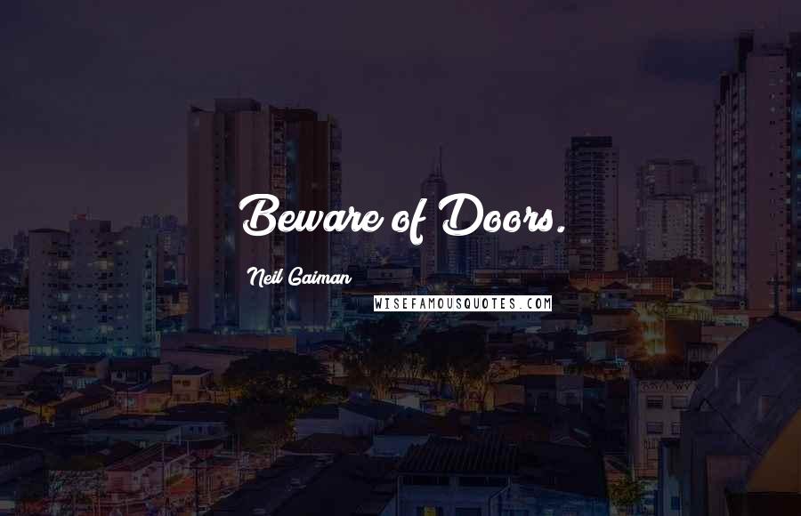 Neil Gaiman Quotes: Beware of Doors.