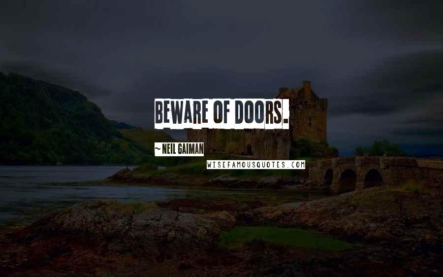 Neil Gaiman Quotes: Beware of Doors.