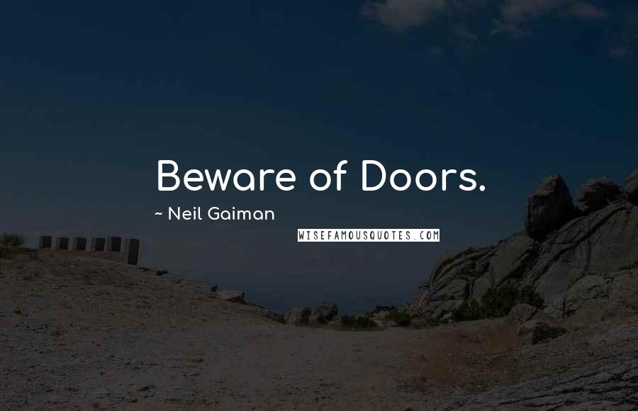 Neil Gaiman Quotes: Beware of Doors.