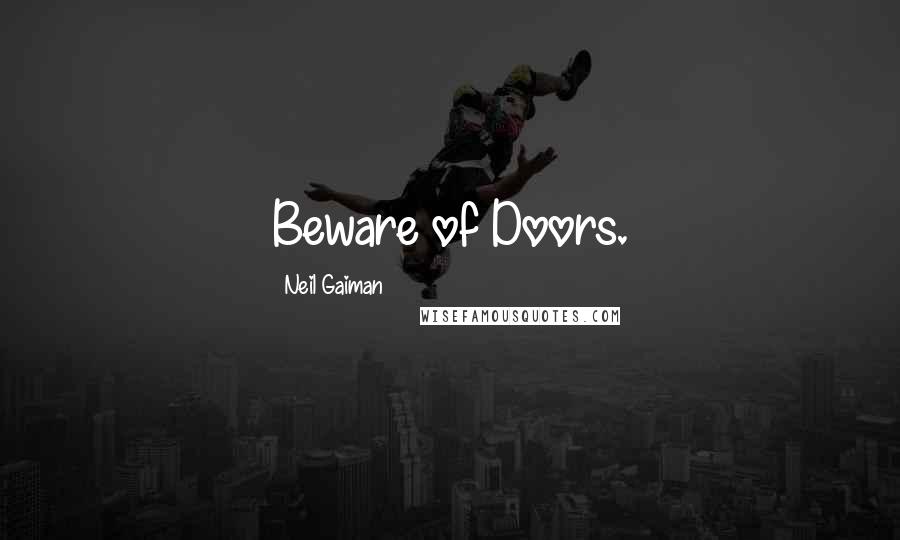 Neil Gaiman Quotes: Beware of Doors.
