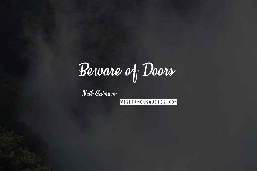 Neil Gaiman Quotes: Beware of Doors.