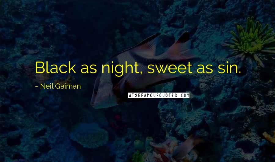 Neil Gaiman Quotes: Black as night, sweet as sin.