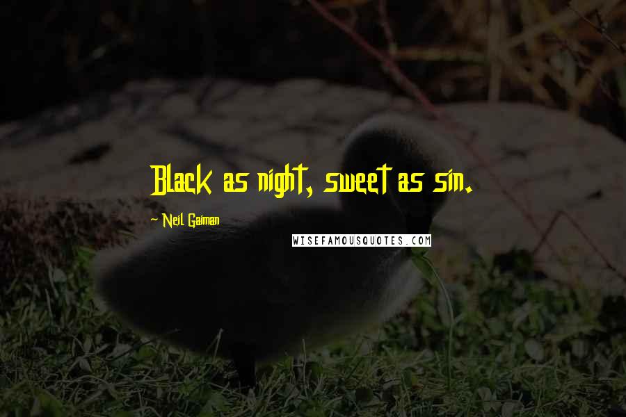 Neil Gaiman Quotes: Black as night, sweet as sin.