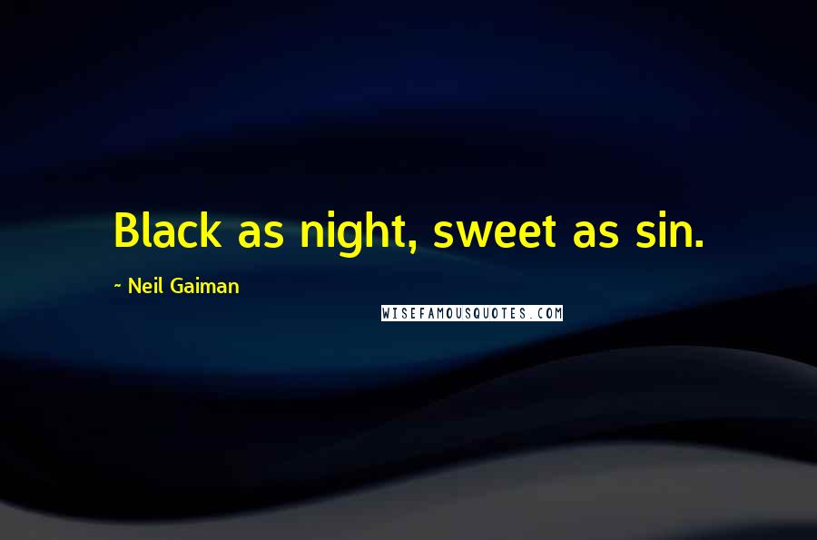 Neil Gaiman Quotes: Black as night, sweet as sin.