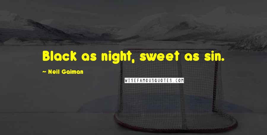 Neil Gaiman Quotes: Black as night, sweet as sin.