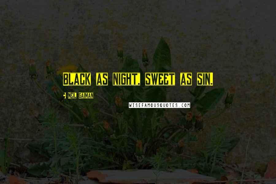 Neil Gaiman Quotes: Black as night, sweet as sin.