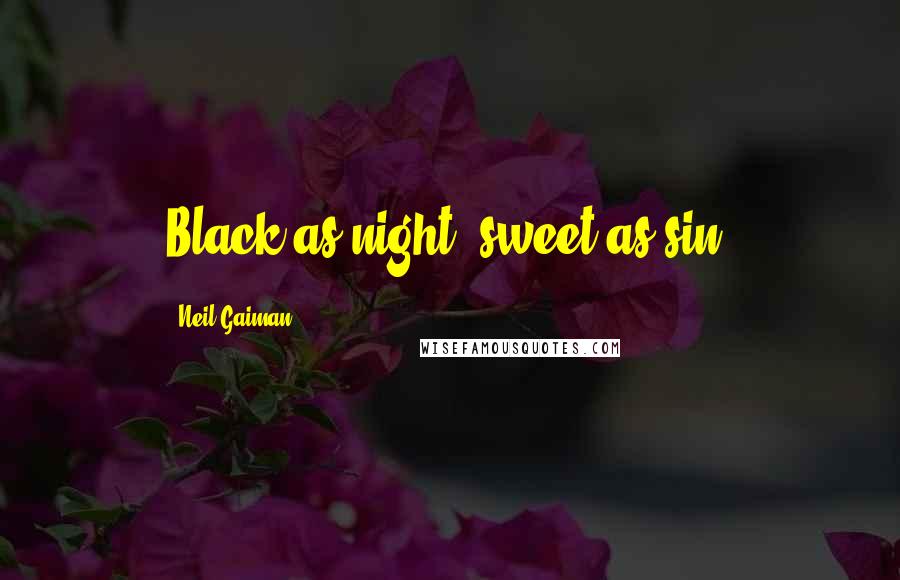 Neil Gaiman Quotes: Black as night, sweet as sin.