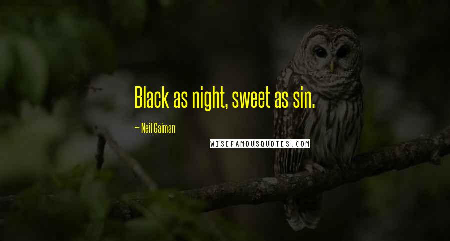 Neil Gaiman Quotes: Black as night, sweet as sin.