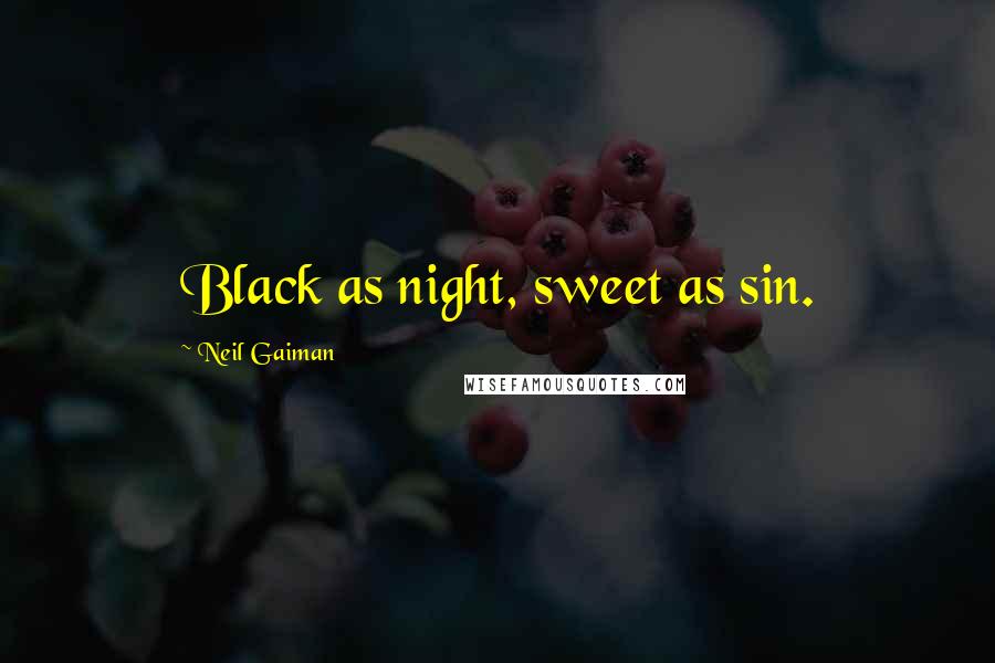 Neil Gaiman Quotes: Black as night, sweet as sin.