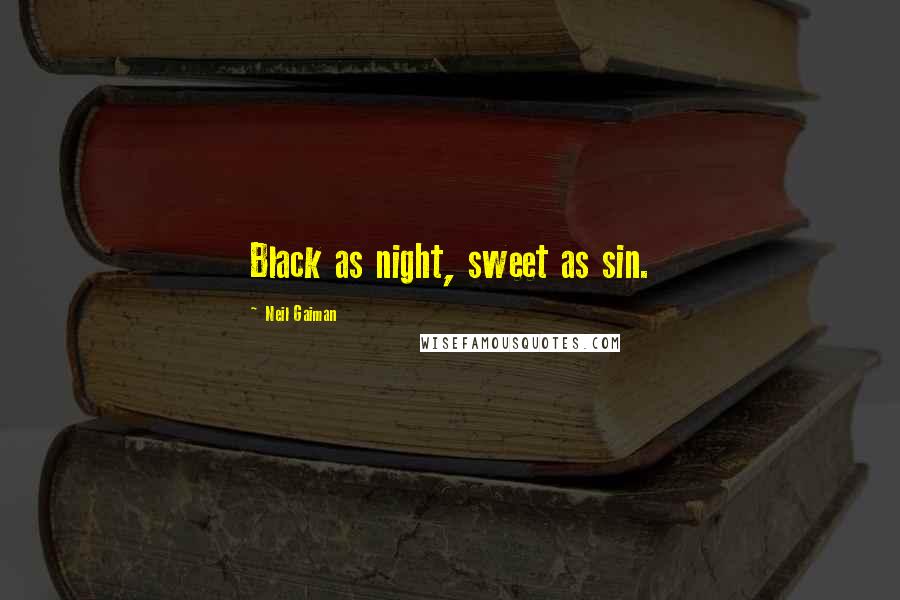 Neil Gaiman Quotes: Black as night, sweet as sin.