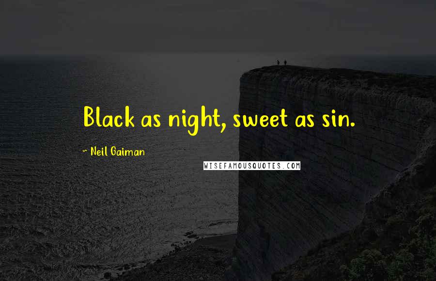 Neil Gaiman Quotes: Black as night, sweet as sin.