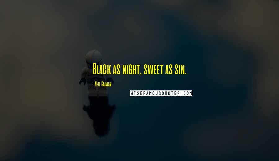 Neil Gaiman Quotes: Black as night, sweet as sin.