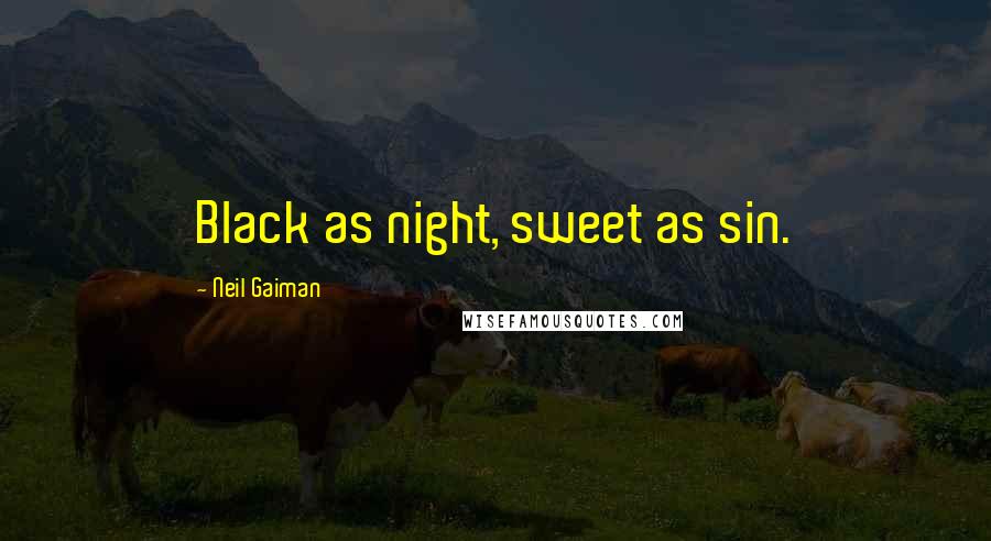 Neil Gaiman Quotes: Black as night, sweet as sin.