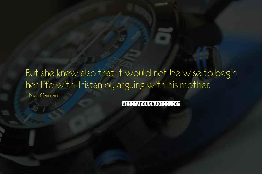 Neil Gaiman Quotes: But she knew also that it would not be wise to begin her life with Tristan by arguing with his mother.