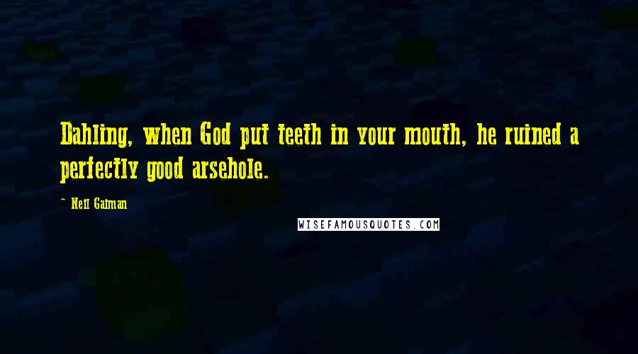 Neil Gaiman Quotes: Dahling, when God put teeth in your mouth, he ruined a perfectly good arsehole.