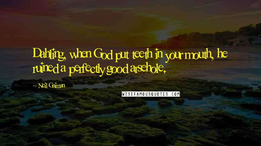 Neil Gaiman Quotes: Dahling, when God put teeth in your mouth, he ruined a perfectly good arsehole.