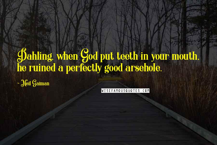 Neil Gaiman Quotes: Dahling, when God put teeth in your mouth, he ruined a perfectly good arsehole.