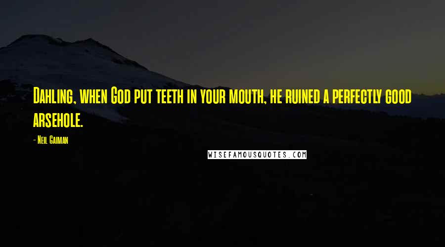 Neil Gaiman Quotes: Dahling, when God put teeth in your mouth, he ruined a perfectly good arsehole.