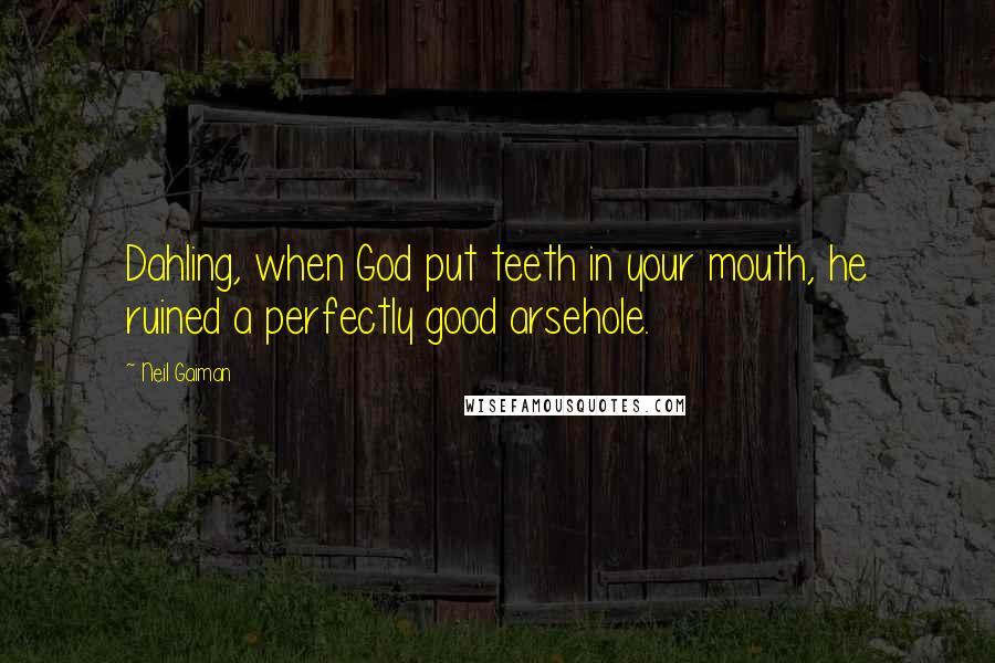 Neil Gaiman Quotes: Dahling, when God put teeth in your mouth, he ruined a perfectly good arsehole.