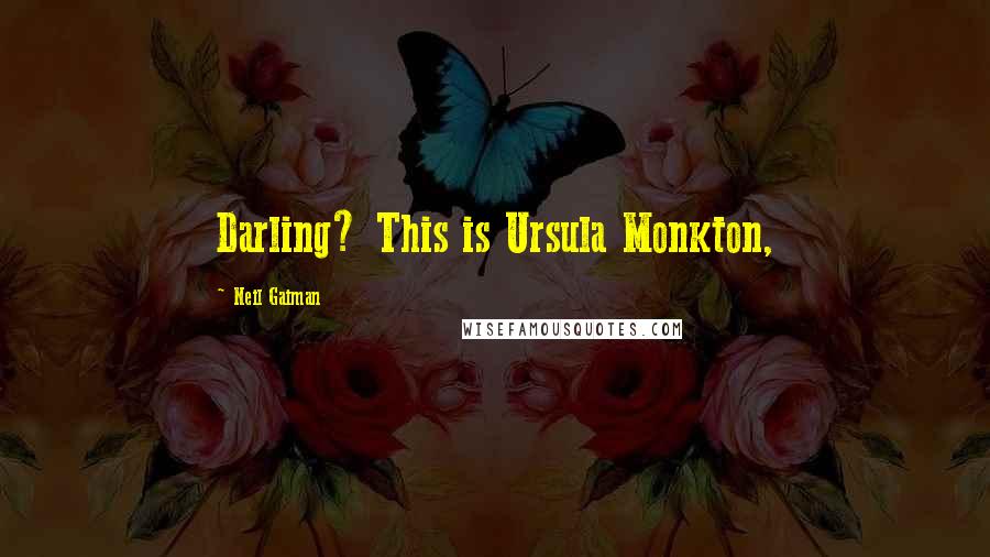 Neil Gaiman Quotes: Darling? This is Ursula Monkton,