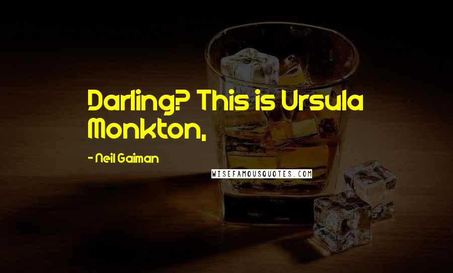 Neil Gaiman Quotes: Darling? This is Ursula Monkton,