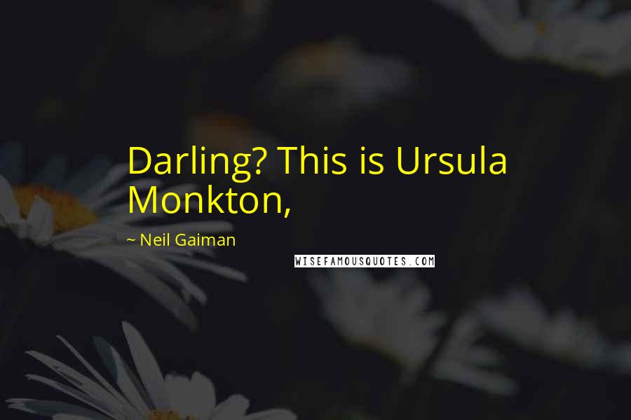 Neil Gaiman Quotes: Darling? This is Ursula Monkton,
