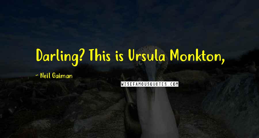 Neil Gaiman Quotes: Darling? This is Ursula Monkton,