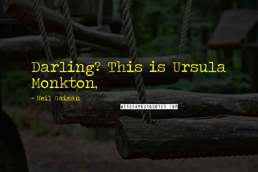 Neil Gaiman Quotes: Darling? This is Ursula Monkton,