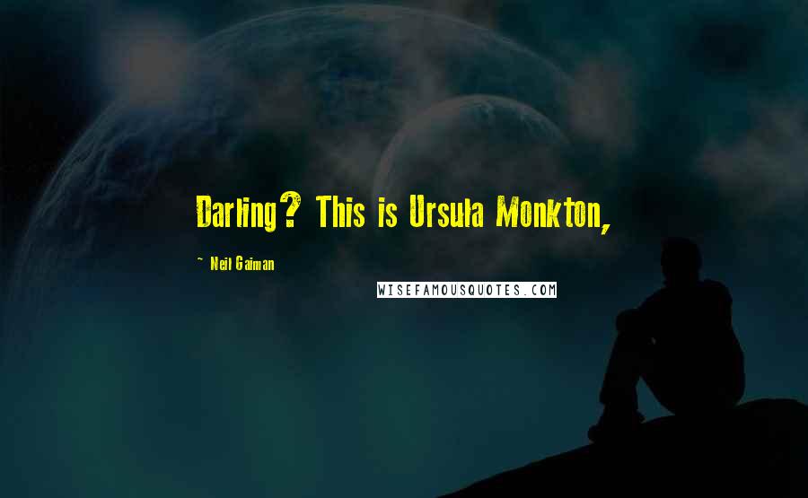 Neil Gaiman Quotes: Darling? This is Ursula Monkton,