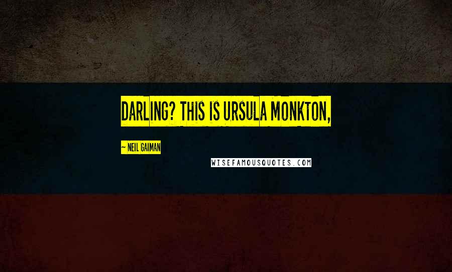 Neil Gaiman Quotes: Darling? This is Ursula Monkton,