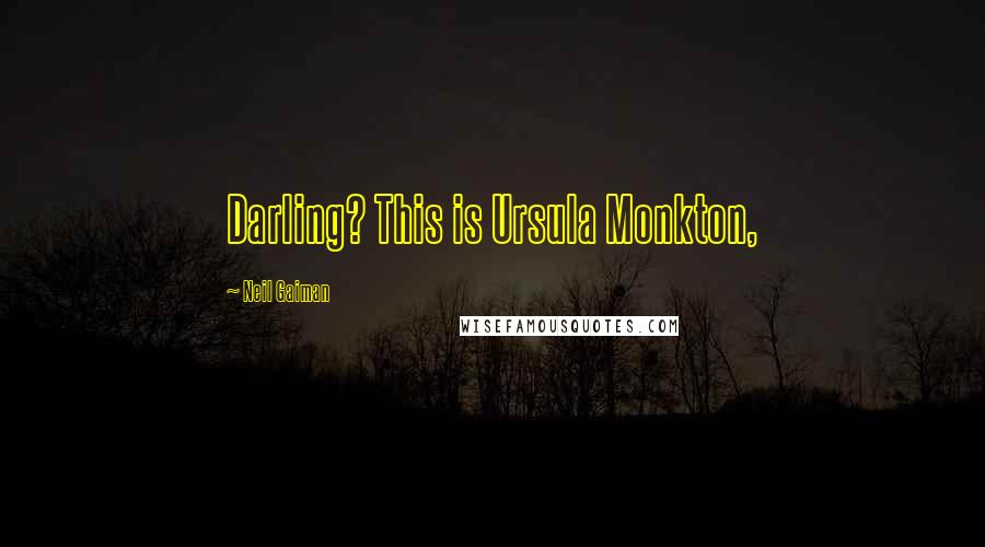 Neil Gaiman Quotes: Darling? This is Ursula Monkton,