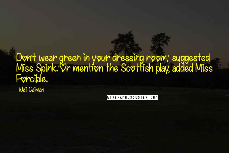 Neil Gaiman Quotes: Don't wear green in your dressing room,' suggested Miss Spink.'Or mention the Scottish play, added Miss Forcible.