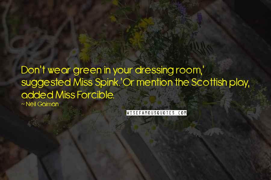 Neil Gaiman Quotes: Don't wear green in your dressing room,' suggested Miss Spink.'Or mention the Scottish play, added Miss Forcible.