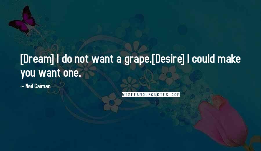 Neil Gaiman Quotes: [Dream] I do not want a grape.[Desire] I could make you want one.