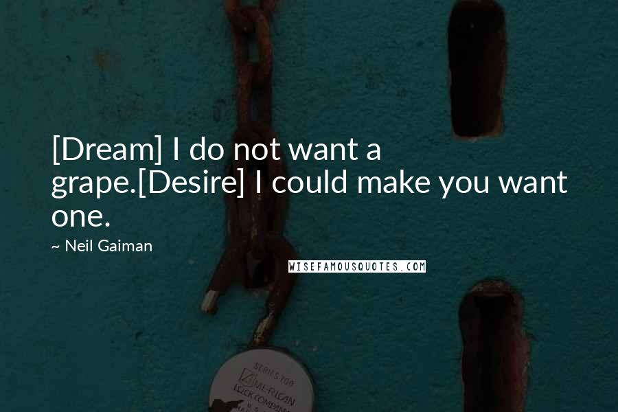 Neil Gaiman Quotes: [Dream] I do not want a grape.[Desire] I could make you want one.