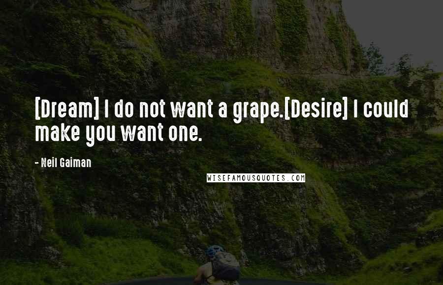 Neil Gaiman Quotes: [Dream] I do not want a grape.[Desire] I could make you want one.